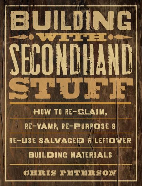 Cover for Chris Peterson · Building with Secondhand Stuff: How to Re-Claim, Re-Vamp, Re-Purpose &amp; Re-Use Salvaged &amp; Leftover Building Materials (Paperback Book) (2011)