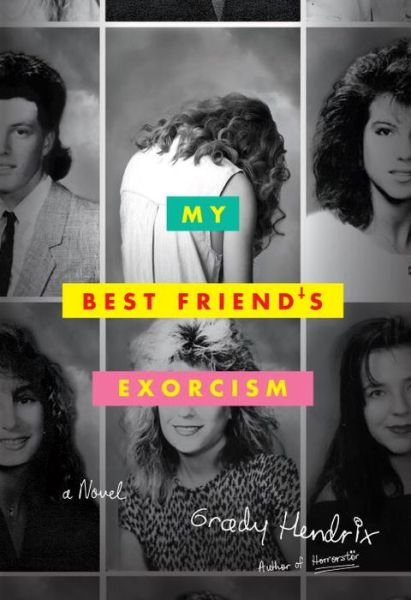 Cover for Grady Hendrix · My Best Friend's Exorcism: A Novel (Hardcover Book) (2016)