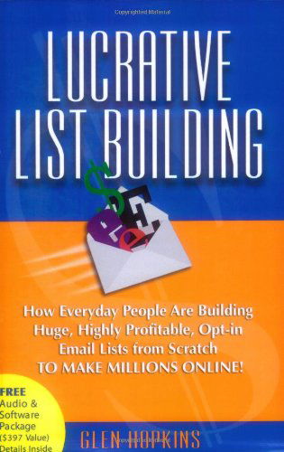 Lucrative List Building: How Everyday People Are Building Huge, Highly Profitable Opt-In Email Lists from Scratch to Make Millions Online - Glen Hopkins - Libros - Morgan James Publishing llc - 9781600371622 - 20 de julio de 2006