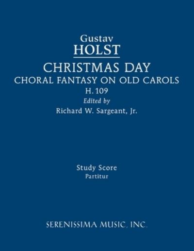 Christmas Day, H.109 - Gustav Holst - Kirjat - Serenissima Music, Incorporated - 9781608742622 - perjantai 5. elokuuta 2022