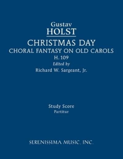 Christmas Day, H.109 - Gustav Holst - Books - Serenissima Music, Incorporated - 9781608742622 - August 5, 2022