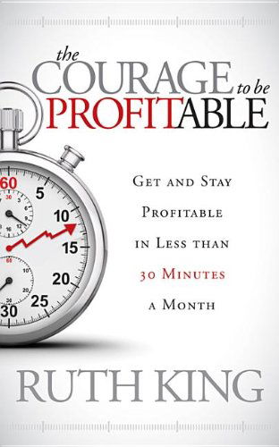 Cover for Ruth King · The Courage to be Profitable: Get and Stay Profitable in Less than 30 Minutes a Month (Pocketbok) (2013)