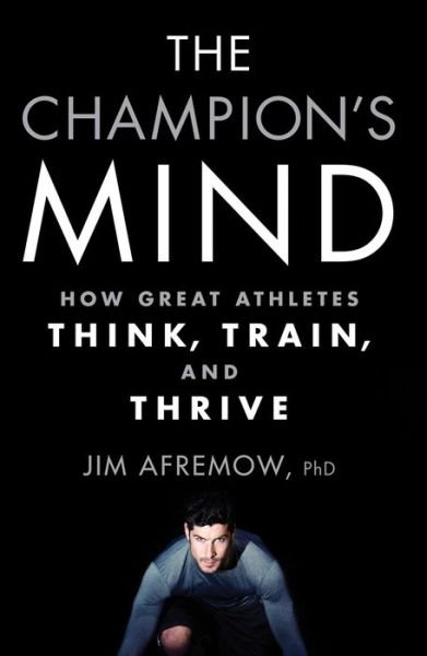 Cover for Afremow, Jim, PhD · The Champion's Mind: How Great Athletes Think, Train, and Thrive (Taschenbuch) (2015)