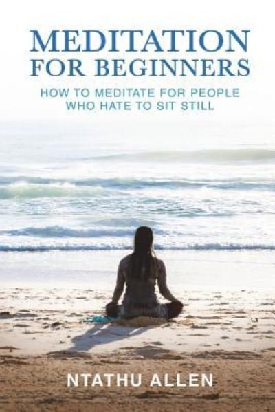 Cover for Ntathu Allen · Meditation for Beginners How to Meditate for People Who Hate to Sit Still (Pocketbok) (2018)