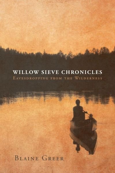Cover for Blaine Greer · Willow Sieve Chronicles-Eavesdropping from the Wilderness (Taschenbuch) (2016)