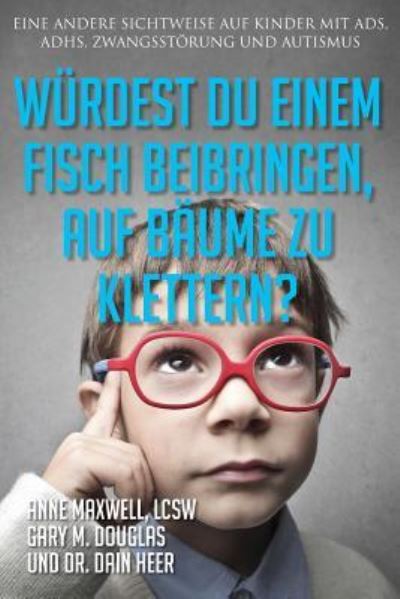 Wurdest du einem Fisch beibringen, auf Baume zu klettern? (Would You Teach a Fish - German) - Anne Maxwell - Books - Access Consciousness Publishing Company - 9781634932622 - May 21, 2019