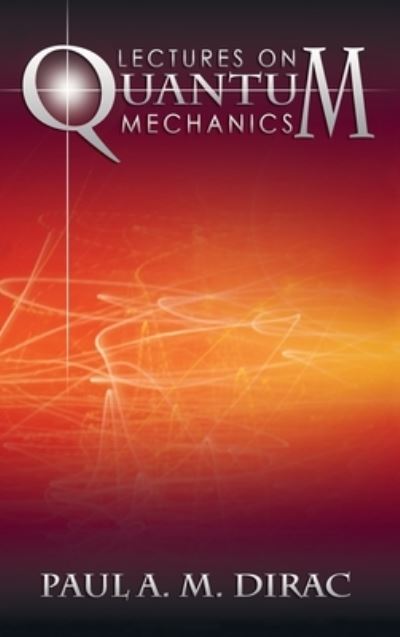 Lectures on Quantum Mechanics - Paul A M Dirac - Books - WWW.Snowballpublishing.com - 9781638231622 - March 30, 2012