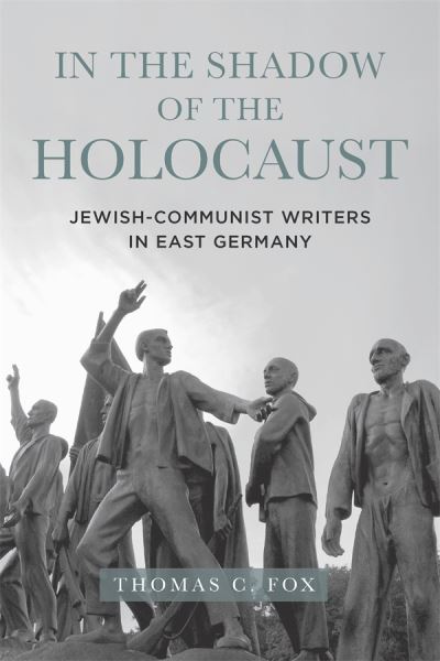 Cover for Fox, Thomas C. (Royalty Account) · In the Shadow of the Holocaust: Jewish-Communist Writers in East Germany - Dialogue and Disjunction: Studies in Jewish German Literature, Culture &amp; Thought (Hardcover Book) (2022)