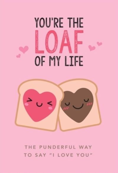 Cover for Editors of Thunder Bay Press · You're the Loaf of My Life (Hardcover Book) (2020)