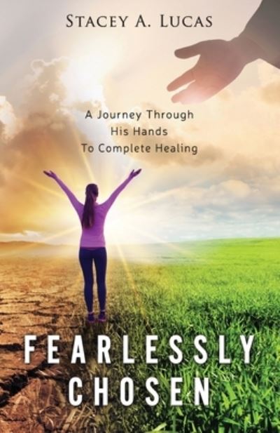 Cover for Stacey A Lucas · Fearlessly Chosen: A Journey Through His Hands To Complete Healing (Paperback Book) (2020)