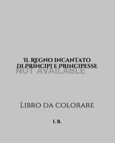 Cover for I B · Il Regno Incantato Di Principi E Principesse (Pocketbok) (2020)