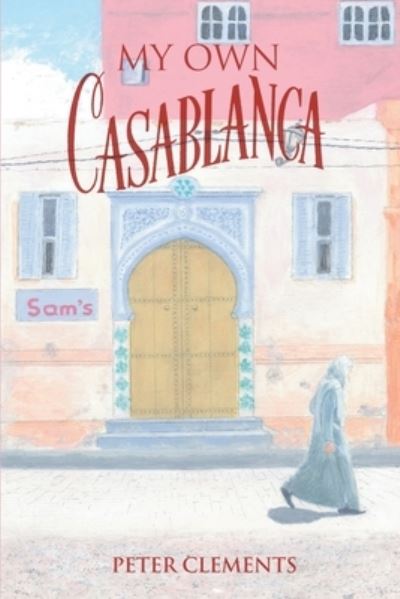 My Own Casablanca - Peter Clements - Książki - Strategic Book Publishing & Rights Agenc - 9781682353622 - 12 marca 2021