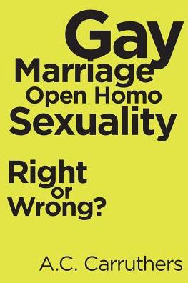 Cover for A C Carruthers · Gay Marriage-Open Homo Sexuality: Right or Wrong? (Pocketbok) (2019)