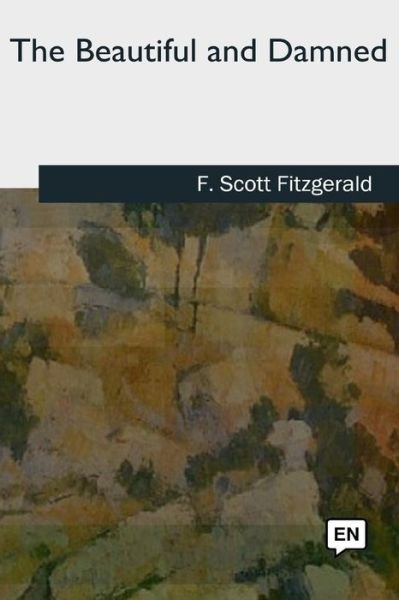 The Beautiful and Damned - F Scott Fitzgerald - Kirjat - Createspace Independent Publishing Platf - 9781727724622 - sunnuntai 21. lokakuuta 2018