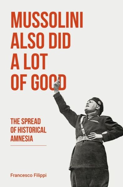 Cover for John Irving · Mussolini Also Did a Lot of Good: The Spread of Historical Amnesia - Baraka Nonfiction (Paperback Book) (2021)
