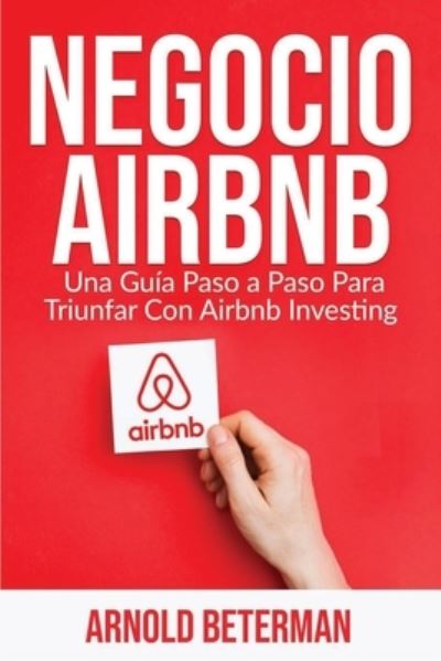 Cover for Arnold Beterman · Negocio Airbnb: Una Guia Paso a Paso Para Triunfar Con Airbnb Investing (Pocketbok) (2020)