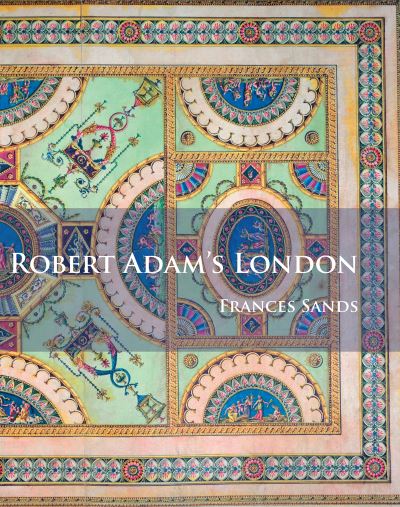 Robert Adam’s London - Frances Sands - Bøger - Archaeopress - 9781784914622 - 30. november 2016