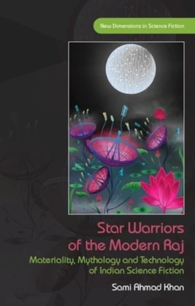Cover for Sami Ahmad Khan · Star Warriors of the Modern Raj: Materiality, Mythology and Technology of Indian Science Fiction - New Dimensions in Science Fiction (Hardcover Book) (2021)