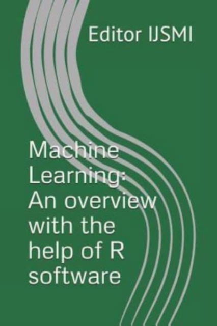 Cover for Editor Ijsmi · Machine Learning: An overview with the help of R software (Paperback Book) (2018)
