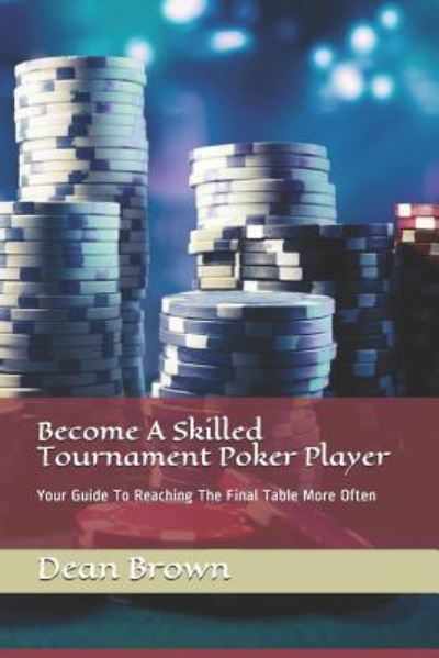 Become A Skilled Tournament Poker Player - Dean Brown - Libros - Independently Published - 9781793192622 - 5 de enero de 2019