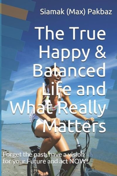 Cover for Siamak Pakbaz · The True Happy &amp; Balanced Life and What Really Matters (Paperback Book) (2019)