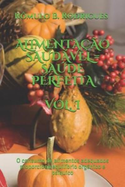 Cover for Romulo B Rodrigues · Alimentacao Saudavel = Saude Perfeita Vol. I: O consumo de alimentos adequados proporciona equilibrio organico e psiquico - Nutricao (Paperback Book) (2019)