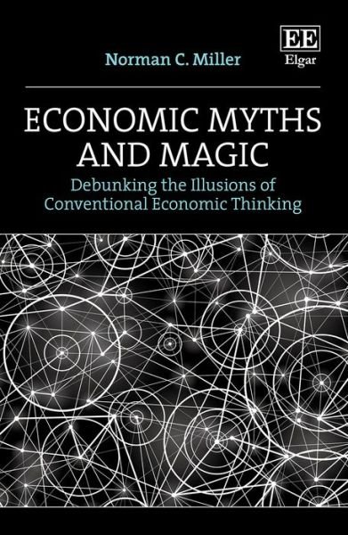 Cover for Norman C. Miller · Economic Myths and Magic: Debunking the Illusions of Conventional Economic Thinking (Inbunden Bok) (2023)