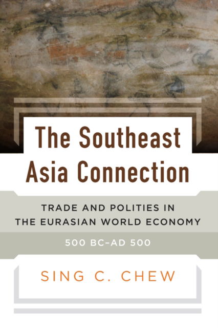 Cover for Sing C. Chew · The Southeast Asia Connection: Trade and Polities in the Eurasian World Economy, 500 BC–AD 500 (Paperback Book) (2025)