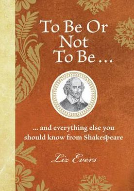 Cover for Liz Evers · To Be Or Not To Be: And everything else you should know from Shakespeare (Hardcover Book) (2010)