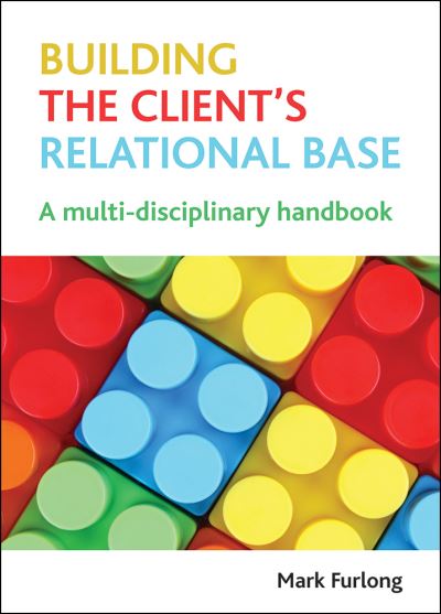 Cover for Furlong, Mark (School of Health and Social Development, Deakin University, Australia.) · Building the Client's Relational Base: A Multidisciplinary Handbook (Hardcover Book) (2013)