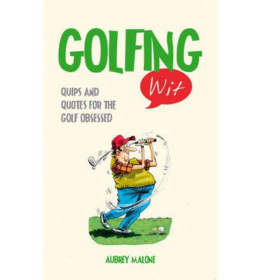 Cover for Aubrey Malone · Golfing Wit: Quips and Quotes for the Golf-Obsessed - Wit (Hardcover Book) (2015)