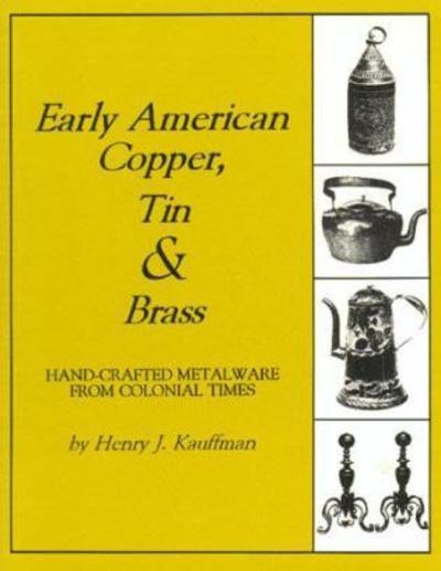 Early American Copper, Tin & Brass: Hancrafted Metalware from Colonial Times - Henry J. Kauffman - Libros - Astragal Press - 9781879335622 - 1 de marzo de 1995