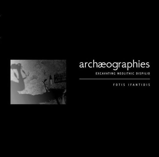 Cover for Ifantidis, Fotis (Post-Doctoral Researcher, University of the Aegean) · Archaeographies: Excavating Neolithic Dispilio (Paperback Book) (2013)