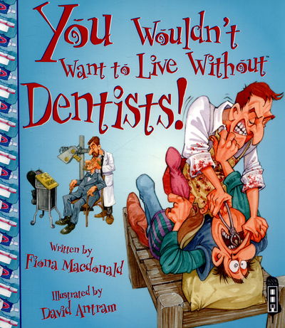 You Wouldn't Want To Live Without Dentists! - You Wouldn't Want to Live Without - Fiona MacDonald - Books - Salariya Book Company Ltd - 9781910184622 - February 12, 2015