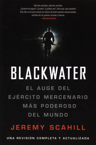 Cover for Jeremy Scahill · Blackwater (Espanol): El Auge Del Ejercito Mercenario Mas Poderoso Del Mundo (Paperback Book) (2008)