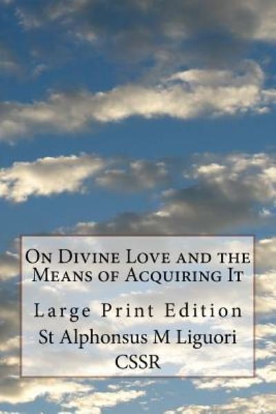 On Divine Love and the Means of Acquiring It - St Alphonsus M Liguori Cssr - Livros - Createspace Independent Publishing Platf - 9781976243622 - 9 de setembro de 2017
