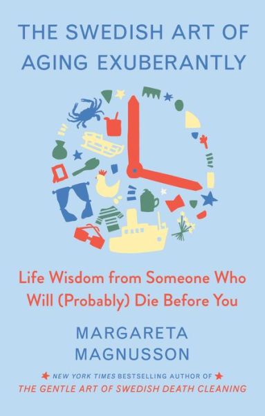 Cover for Margareta Magnusson · The Swedish Art of Aging Exuberantly: Life Wisdom from Someone Who Will (Probably) Die Before You - The Swedish Art of Living &amp; Dying Series (Hardcover Book) (2022)