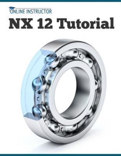 Nx 12 Tutorial - Online Instructor - Książki - Createspace Independent Publishing Platf - 9781986200622 - 17 marca 2018