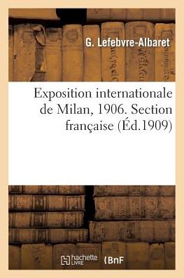 Cover for Lefebvre-albaret-g · Exposition Internationale De Milan, 1906. Section Francaise. Materiel et Procedes Des Exploitations (Paperback Book) [French edition] (2013)