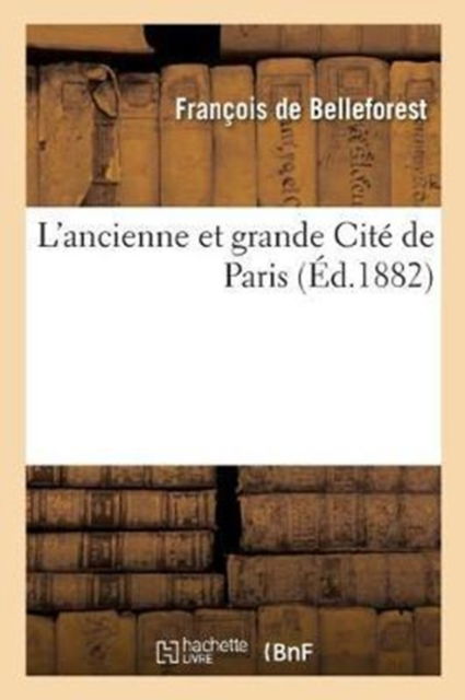 Cover for François de Belleforest · L'Ancienne Et Grande Cite de Paris (Paperback Book) (2017)