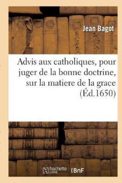 Cover for Bagot-j · Advis Aux Catholiques, Pour Juger De La Bonne Doctrine, Sur La Matiere De La Grace (Paperback Book) (2016)