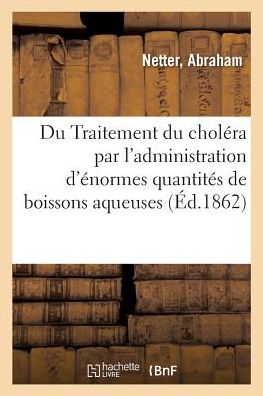 Cover for Netter-a · Traitement du choléra par l'administration, coup sur coup, d'énormes quantités de boissons aqueuses (Paperback Book) (2018)