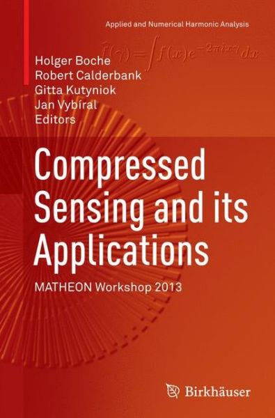 Cover for Compressed Sensing and its Applications: MATHEON Workshop 2013 - Applied and Numerical Harmonic Analysis (Paperback Book) [Softcover reprint of the original 1st ed. 2015 edition] (2016)