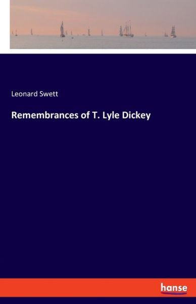 Remembrances of T. Lyle Dickey - Leonard Swett - Books - Hansebooks - 9783337815622 - August 15, 2019
