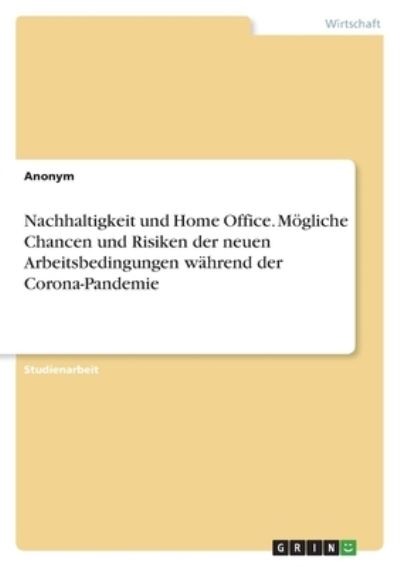 Cover for Anonym · Nachhaltigkeit und Home Office. Moegliche Chancen und Risiken der neuenArbeitsbedingungen wahrend der Corona-Pandemie (Taschenbuch) (2021)