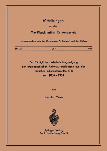 Cover for J Meyer · Zur 27-Taglichen Wiederholungsneigung Der Erdmagnetischen Aktivitat, Erschlossen Aus Den Taglichen Charakterzahlen C8 Von 1884-1964 - Mitteilungen Aus Dem Max-Planck-Institut Fur Aeronomie (Paperback Book) [1965 edition] (1965)