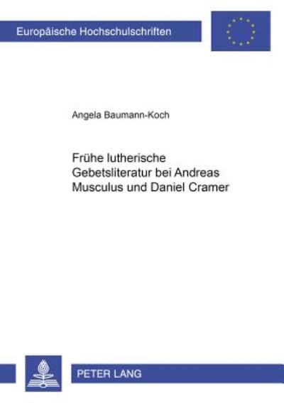 Cover for Angela Baumann-Koch · Fruehe Lutherische Gebetsliteratur Bei Andreas Musculus Und Daniel Cramer - Europaeische Hochschulschriften / European University Studie (Paperback Book) (2001)