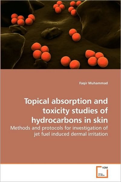 Cover for Faqir Muhammad · Topical Absorption and Toxicity Studies of Hydrocarbons in Skin: Methods and Protocols for Investigation of Jet Fuel Induced Dermal Irritation (Paperback Book) (2010)