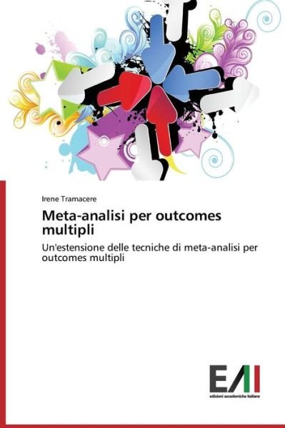 Cover for Irene Tramacere · Meta-analisi Per Outcomes Multipli: Un'estensione Delle Tecniche Di Meta-analisi Per Outcomes Multipli (Paperback Book) [Italian edition] (2014)