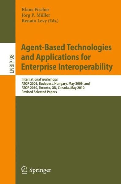 Cover for Klaus Fischer · Agent-Based Technologies and Applications for Enterprise Interoperability: International Workshops ATOP 2009, Budapest, Hungary, May 12, 2009, and ATOP 2010, Toronto, ON, Canada, May 10, 2010, Revised Selected Papers - Lecture Notes in Business Informatio (Taschenbuch) [2012 edition] (2012)